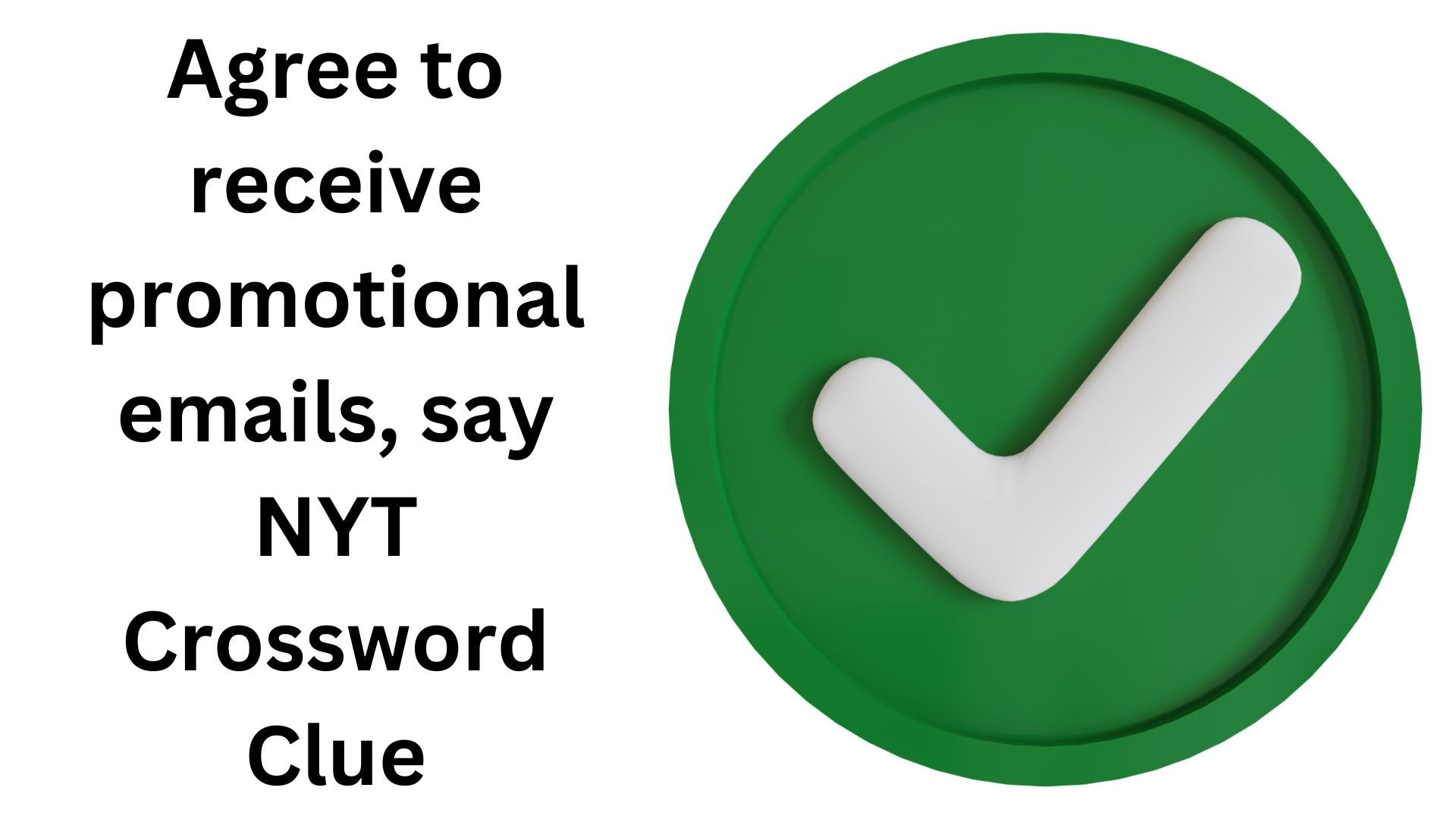 Agree To Receive Promotional Emails Say NYT Crossword Clue October 24 2024