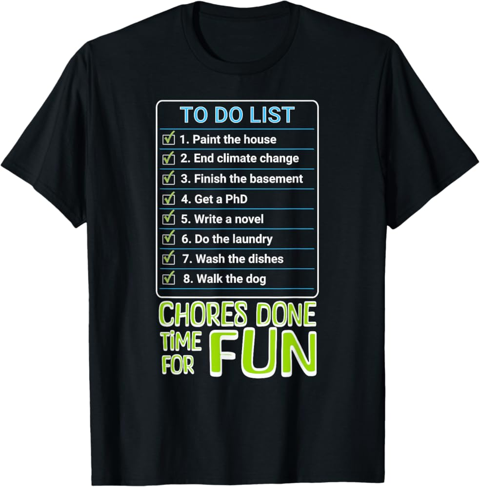 Amazon Chores Done Time For Fun To Do List Funny Tasks Honey Do T Shirt Clothing Shoes Jewelry