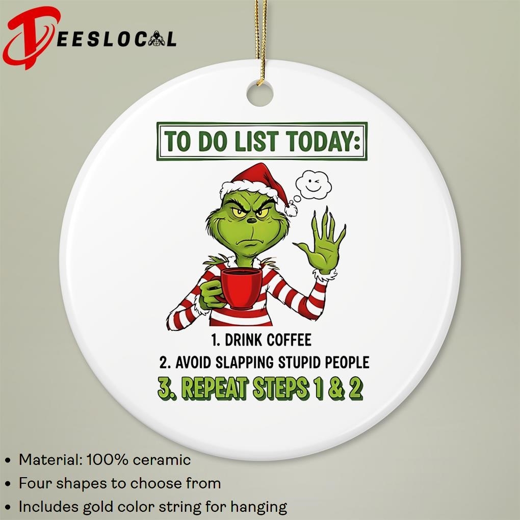 Grinch To Do List Today 1 Drink Coffee 2 Avdid Slapping Stupid People 3 Repeat Steps 1 6 2 Ornament Hoodie Sweater Long Sleeve And Tank Top