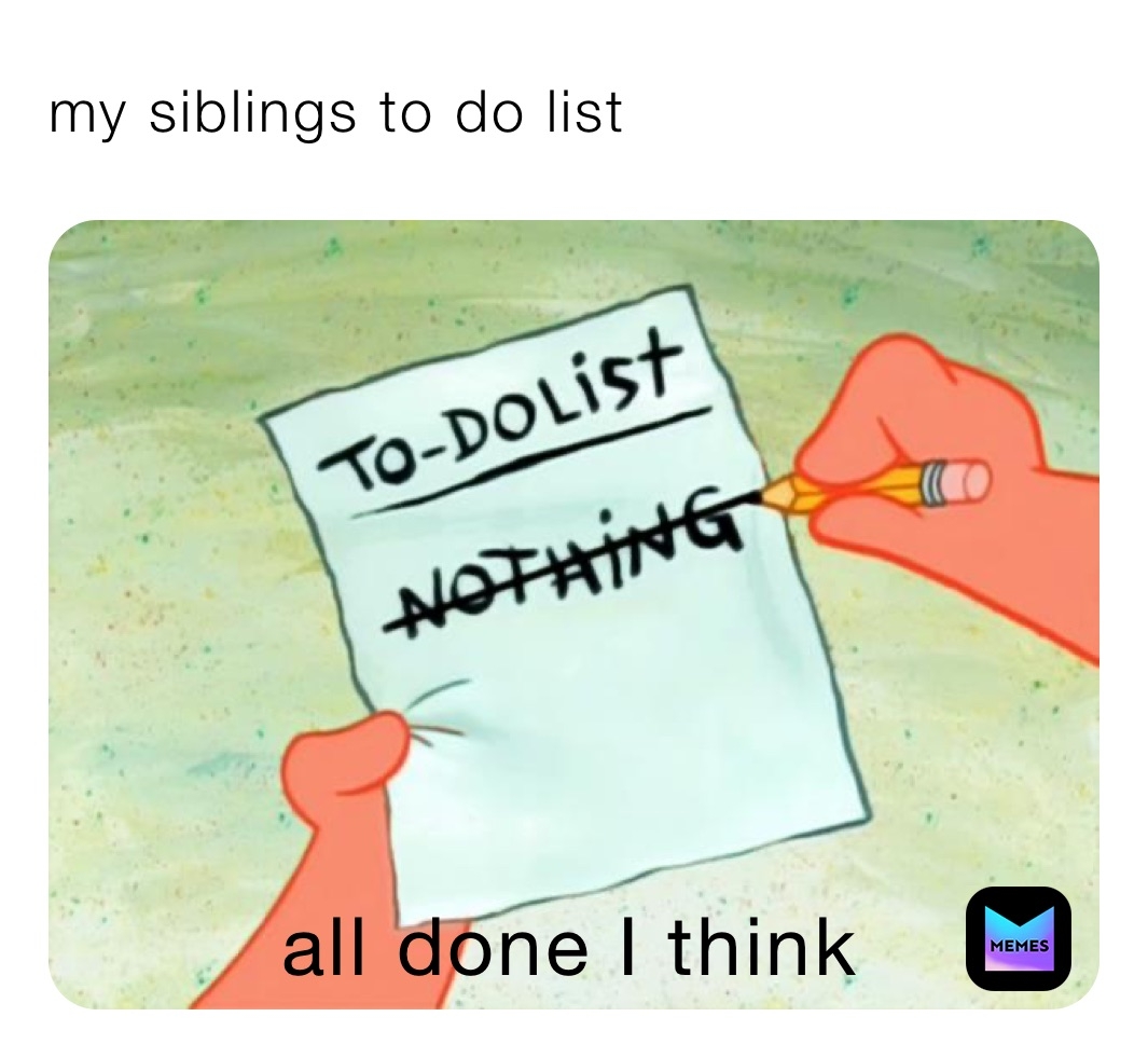 My Siblings To Do List robbiejay55 Memes