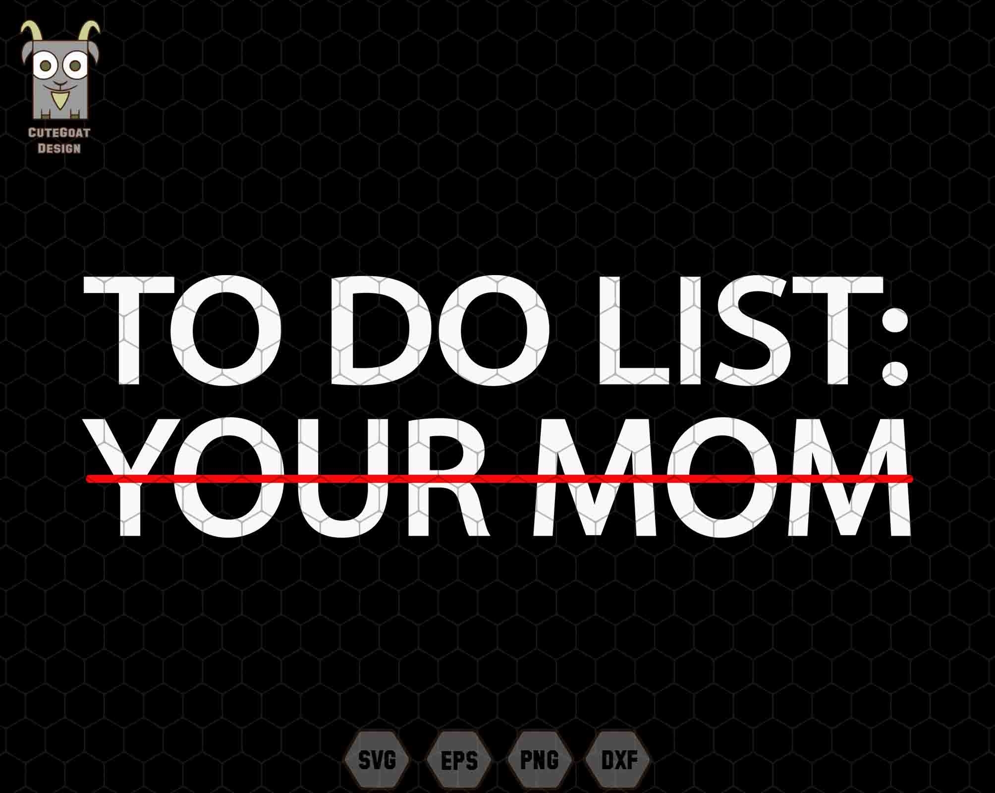 To Do List Your Mom Svg Mother s Day Svg Father s Day Svg Sarcasm Saying Sarcastic Saying Funny Your Mom Funny Dad Svg Your Mom Svg Etsy